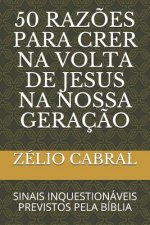 50 Raz?es Para Crer Na VOLTA de Jesus Na Nossa Geraç?o: Sinais Inquestionáveis Previstos Pela Bíblia