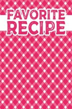 Favorite Recipe: Book To Write In Favorite and Family Recipes
