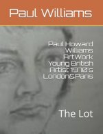 Paul Howard Williams ArtWork Young British Artist 1970's London&Paris: The Lot