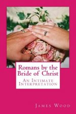 Romans by the Bride of Christ: An Intimate Interpretation From the Perspective of the Bride of Christ