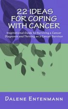 22 Ideas for Coping with Cancer: An inspirational guide to surviving a cancer diagnosis and thriving as a cancer survivor