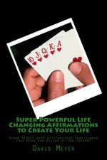 Super Powerful Life Changing Affirmations to Create Your Life: Dream Bigger with Affirmations That Expand Your Mind and Vision of the Future!