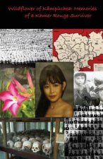 Wildflower of Kampuchea: Memories of a Khmer Rouge Survivor