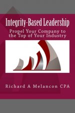 Integrity-based Leadership: Propel Your Company to the Top of Your Industry