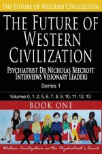 The Future of Western Civilization Series 1 Book 1: Psychiatrist Dr Nicholas Beecroft interviews Visionary Leaders