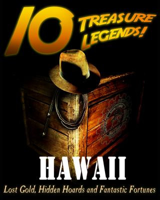 10 Treasure Legends! Hawaii: Lost Gold, Hidden Hoards and Fantastic Fortunes