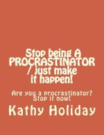Stop Being A Procrastinator And Just Make It Happen