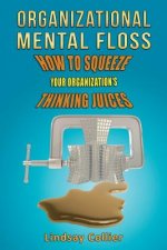 Organizational Mental Floss: How to Squeeze Your Organization's Thinking Juices