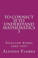 To connect is to understand mathematics 3: Collected works 1999-2007
