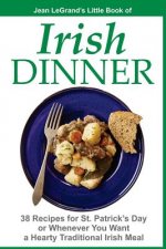 IRISH DINNER - 38 Recipes for St. Patrick's Day or Whenever You Want a Hearty Traditional Irish Meal