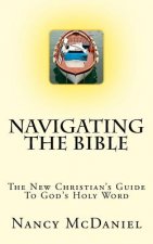 Navigating the Bible: The New Christian's Guide to God's Holy Word
