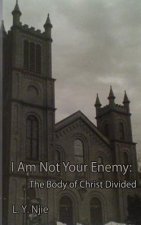 I Am Not Your Enemy: The Body of Christ Divided