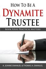 How To Be A Dynamite Trustee: Book Four: Practical Matters