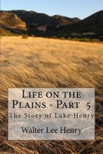 Life on the Plains - Book 5: The Story of Luke Henry