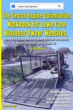 The Search Engine Optimization Workbook For Lawn Care Business Owner Websites.: Step By Step Tips And Strategies To Improve Your Lawn Care Business We