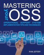 Mastering your OSS: Operational Support System Implementation Tips and Techniques