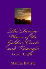 The Divine Weave of the Golden Circle and Triangle: God Light