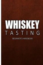 Whiskey Tasting - Beginner's Handbook: Complete Guide to Whiskey Tasting for Beginners