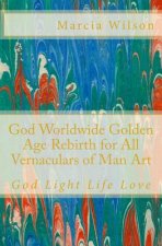 God Worldwide Golden Age Rebirth for All Vernaculars of Man Art: God Light Life Love