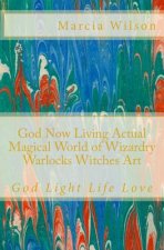 God Now Living Actual Magical World of Wizardry Warlocks Witches Art: God Light Life Love