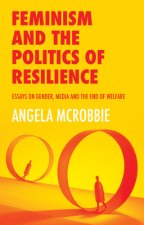 Feminism and the Politics of 'Resilience'- Essays on Gender, Media and the End of Welfare