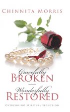 Gracefully broken Wonderfully restored: Overcoming Spiritual Seduction