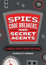 Spies, Code Breakers, and Secret Agents: A World War II Book for Kids