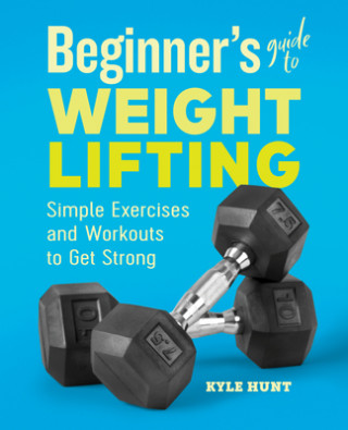 Beginner's Guide to Weight Lifting: Simple Exercises and Workouts to Get Strong (Miękka)
