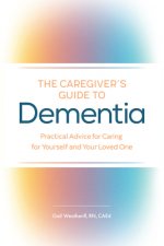 The Caregiver's Guide to Dementia: Practical Advice for Caring for Yourself and Your Loved One
