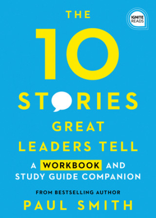 10 Stories Great Leaders Tell: A Workbook and Study Guide Companion
