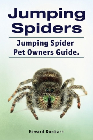 Jumping Spiders. Jumping Spider Pet Owners Guide.