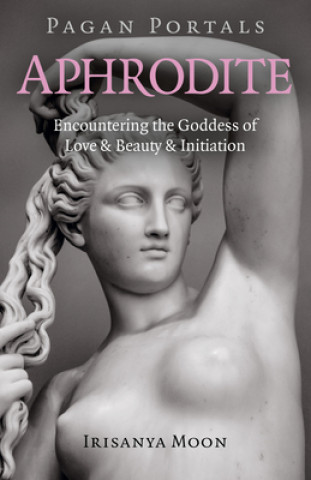 Pagan Portals - Aphrodite - Encountering the Goddess of Love & Beauty & Initiation