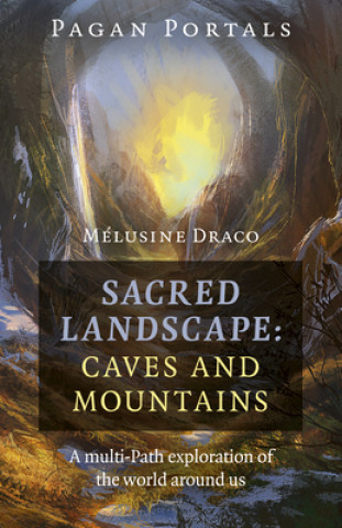 Pagan Portals - Sacred Landscape: Caves and Moun - A Multi-Path Exploration of the World Around Us