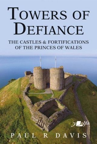 Towers of Defiance - Castles and Fortifications of the Princes of Wales