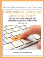 Confidentiality, Privacy, and Information Security: A Primer for Law Firm Records and Information Governance Professionals