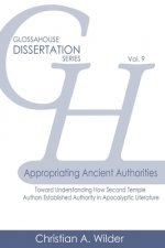 Appropriating Ancient Authorities: Toward Understanding How Second Temple Authors Established Authority in Apocalyptic Literature