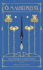 O Malheureuse: French Writings by Louisiana Women