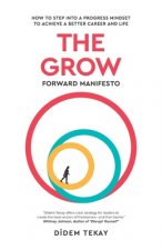 The Grow Forward Manifesto: How to Step Into a Progress Mindset to Achieve a Better Career and Life
