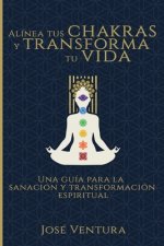 Alinea Tus Chakras y Transforma Tu Vida
