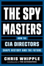 The Spymasters: How the CIA Directors Shape History and the Future