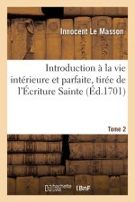 Introduction A La Vie Interieure Et Parfaite, Tiree de l'Ecriture Sainte. Tome 2