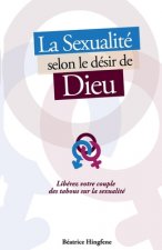 La Sexualité selon le désir de Dieu: Libérez votre couple des tabous sur la sexualité