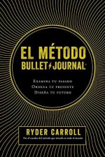 El Método Bullet Journal: Examina Tu Pasado. Ordena Tu Presente. Dise?a Tu Futuro