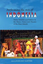 Performing the Arts of Indonesia: Malay Identity and Politics in the Music, Dance and Theatre of the Riau Islands