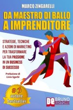Da Maestro Di Ballo A Imprenditore: Strategie, Tecniche e Azioni di Marketing Per Trasformare La Tua Passione In Un Business Di Successo