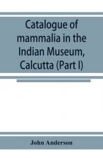 Catalogue of mammalia in the Indian Museum, Calcutta (Part I) Primates, Prosimiae, Chiroptera, and Insectivora.