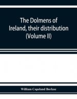dolmens of Ireland, their distribution, structural characteristics, and affinities in other countries; together with the folk-lore attaching to them;