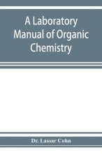 laboratory manual of organic chemistry, a compendium of laboratory methods for the use of chemists, physicians, and pharmacists
