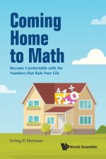 Coming Home To Math: Become Comfortable With The Numbers That Rule Your Life