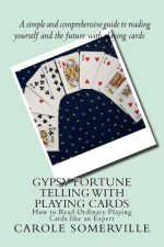 Gypsy Fortune Telling with Playing Cards: How to Read Ordinary Playing Cards like an Expert